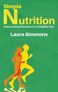 Simple Nutrition - Science-Based Solutions for a Healthier Diet - Laura Simmons - E-Book