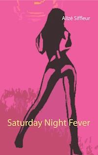 Saturday Night Fever - Alize Siffleur - E-Book