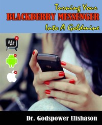 Turning Your BlackBerry® Messenger Into a Goldmine - Godspower Elishason - E-Book