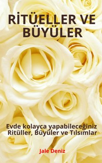 RİTÜELLER VE BÜYÜLER - Evde Kolayca Yapabileceğiniz Ritüller, Büyüler ve Tılsımlar - Kısmet Açma Ritüeli - Jale Deniz - E-Book