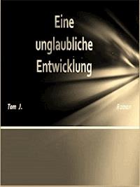 Eine unglaubliche Entwicklung - Tom J. - E-Book