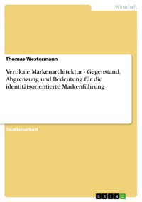 Vertikale Markenarchitektur - Gegenstand, Abgrenzung und Bedeutung für die identitätsorientierte Markenführung - Thomas Westermann - E-Book
