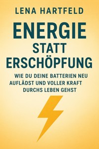 Energie statt Erschöpfung Wie du deine Batterien neu auflädst und voller Kraft durchs Leben gehst - Lena Hartfeld - E-Book