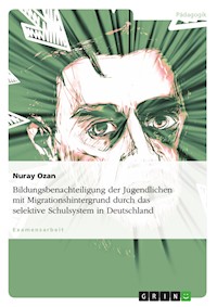Bildungsbenachteiligung der Jugendlichen mit Migrationshintergrund durch das selektive Schulsystem in Deutschland - Nuray Ozan - E-Book