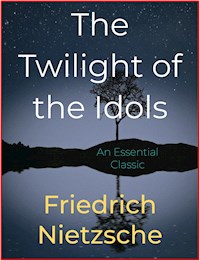 The Twilight of the Idols - Friedrich Nietzsche - E-Book