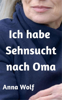 Ich habe Sehnsucht nach Oma - Anna Wolf - E-Book