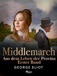 Middlemarch: Aus dem Leben der Provinz – Erster Band - George Eliot - E-Book