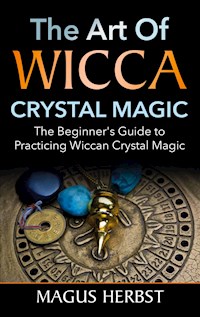 The Art of Wicca Crystal Magic - Magus Herbst - E-Book