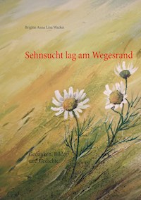 Sehnsucht lag am Wegesrand - Brigitte Anna Lina Wacker - E-Book