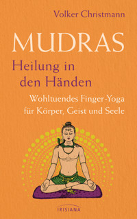 Mudras – Heilung in den Händen - Volker Christmann - E-Book