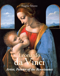 Leonardo Da Vinci - Artist, Painter of the Renaissance - Eugène Müntz - E-Book