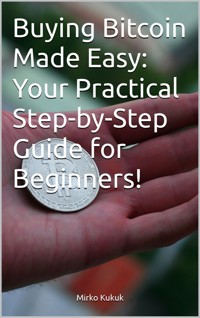 Buying Bitcoin Made Easy: Your Practical Step-by-Step Guide for Beginners! - Mirko Kukuk - E-Book