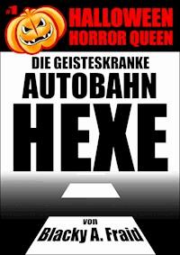 Halloween Horror Queen 1 - Die geisteskranke Autobahn-Hexe - Blacky A. Fraid - E-Book