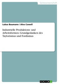 Industrielle Produktions- und Arbeitsformen. Grundgedanken des Taylorismus und Fordismus - Lukas Baumann - E-Book