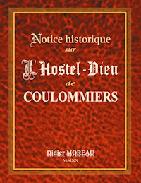 Notice Historique sur  l'Hostel-Dieu de Coulommiers - Didier Moreau - E-Book