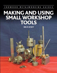 Making and Using Small Workshop Tools - Neil Wyatt - E-Book