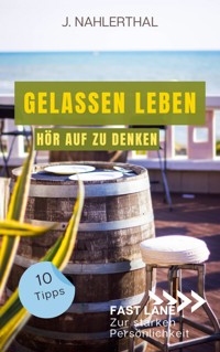 So zerstören Deine Gedanken Deine Gelassenheit: 10 Tipps, wie Du Dich als anspruchsvoller Mensch entspannst und Gelassenheit findest - J. Nahlerthal - E-Book