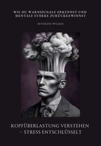 Kopfüberlastung verstehen – Stress entschlüsselt - Severine Wilkes - E-Book