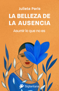 La belleza de la ausencia - Julieta París - E-Book