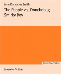 The People v.s. Douchebag Smirky Boy - John Damocles Smith - E-Book