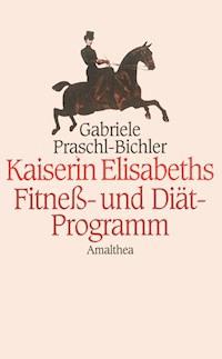 Kaiserin Elisabeths Fitness- und Diät-Programm - Gabriele Praschl-Bichler - E-Book