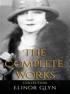 Elinor Glyn: The Complete Works - Elinor Glyn - E-Book