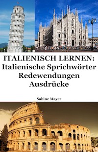 Italienisch lernen: italienische Sprichwörter - Redewendungen - Ausdrücke - Sabine Mayer - E-Book