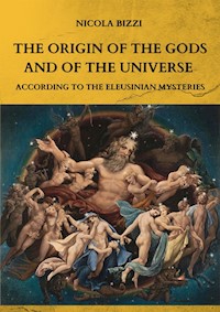 The origin of the Gods and of the Universe according to the Eleusinian Mysteries - Nicola Bizzi - E-Book