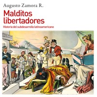 Malditos libertadores. Historia del subdesarrollo latinoamericano: Historia del subdesarrollo latinoamericano - Augusto Zamora R. - Hörbuch