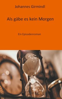 Als gäbe es kein Morgen - Johannes Girmindl - E-Book