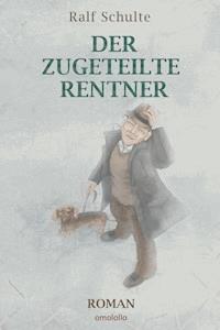 Der zugeteilte Rentner - Ralf Schulte - E-Book