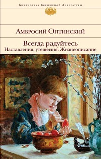 Всегда радуйтесь. Наставления, утешения. Жизнеописание - Амвросий Оптинский - E-Book