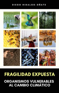 Fragilidad Expuesta. Organismos Vulnerables al Cambio Climático. - Diego Hidalgo-Oñate - E-Book
