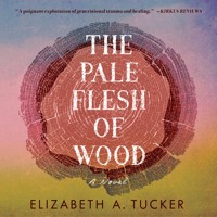 The Pale Flesh of Wood - Elizabeth A. Tucker - Hörbuch