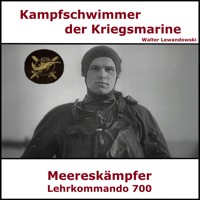 Kampfschwimmer der Kriegsmarine - Lehrkommando 700 - Walter Lewandowski - Hörbuch