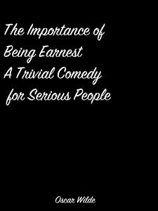The Importance Of Being Earnest A Trivial Comedy For Serious People - Oscar Wilde - E-Book