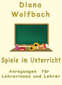 Spiele im Unterricht - Diana Wolfbach - E-Book