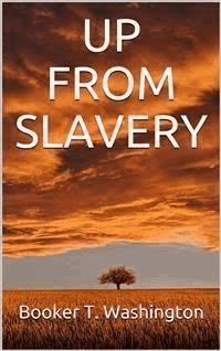 Up from Slavery - Booker T. Washington - E-Book