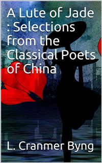 A Lute of Jade : Selections from the Classical Poets of China - L. Cranmer - E-Book