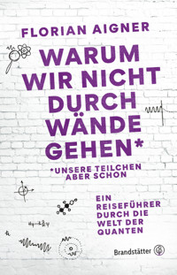 Warum wir nicht durch Wände gehen* - Florian Aigner - E-Book