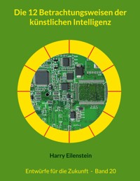 Die 12 Betrachtungsweisen der künstlichen Intelligenz - Harry Eilenstein - E-Book