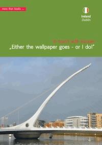 Ireland, Dublin. Either the wallpaper goes, or I do! - Christa Klickermann - E-Book