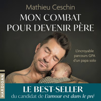 Mon combat pour devenir père : L'Incroyable parcours GPA d'un papa - Mathieu Ceschin - Hörbuch