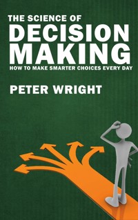 The Science of Decision Making - How to Make Smarter Choices Every Day - Peter Wright - E-Book