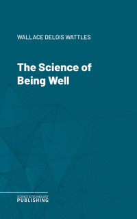 The Science of Being Well - Wallace Delois Wattles - E-Book
