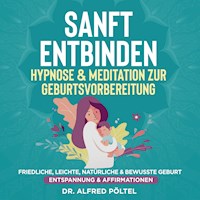 Sanft entbinden - Hypnose & Meditation zur Geburtsvorbereitung - Dr. Alfred Pöltel - Hörbuch