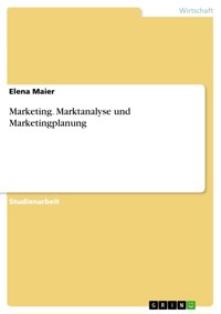 Marketing. Marktanalyse und Marketingplanung - Elena Maier - E-Book
