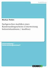 Fachgerechtes Ausfüllen eines Kundenauftragsscheins (Unterweisung Industriekaufmann / -kauffrau) - Markus Thelen - kostenlos E-Book