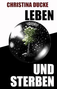 Leben und sterben - Christina Ducke - E-Book