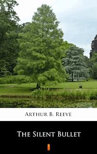 The Silent Bullet - Arthur B. Reeve - E-Book